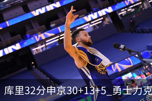 库里32分申京30+13+5 勇士力克火箭终结六连败